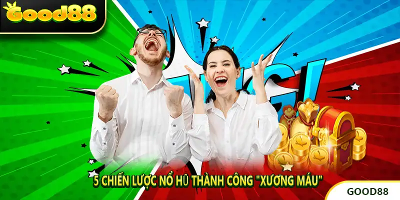 5 Chiến Lược Nổ Hũ Thành Công "Xương Máu"