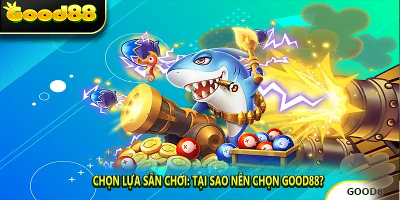 Chọn Lựa Sân Chơi: Tại Sao Nên Chọn GOOD88?