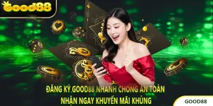 Đăng Ký Good88 Nhanh Chóng An Toàn Nhận Ngay Khuyến Mãi Khủng