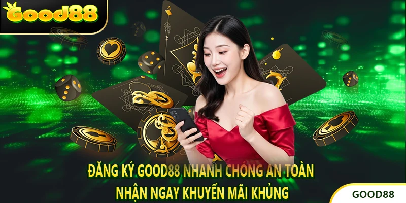 Đăng Ký Good88 Nhanh Chóng An Toàn Nhận Ngay Khuyến Mãi Khủng