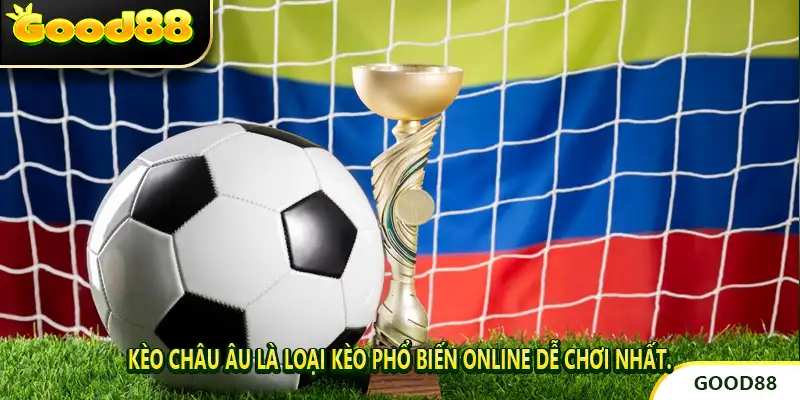 Kèo Châu Âu là Loại Kèo Phổ Biến Online dễ chơi nhất.