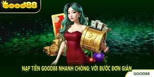 Nạp tiền good88 Nhanh Chóng: 3 Bước Đơn Giản Vào Tiền Ngay
