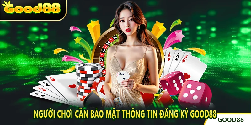 Người chơi cần bảo mật thông tin đăng ký good88