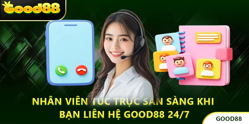 Nhân viên túc trực sẵn sàng khi bạn liên hệ GOOD88 24/7
