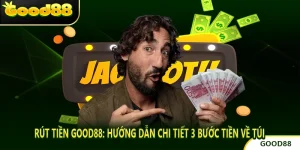 Rút Tiền Good88: Hướng Dẫn Chi Tiết 3 Bước Tiền Về Túi