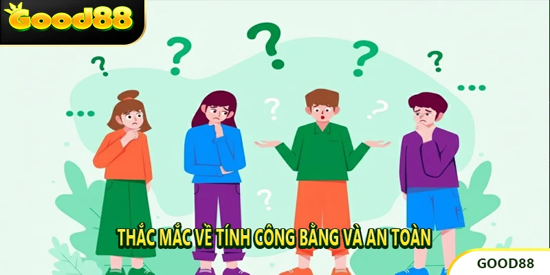 Thắc mắc về tính công bằng và an toàn