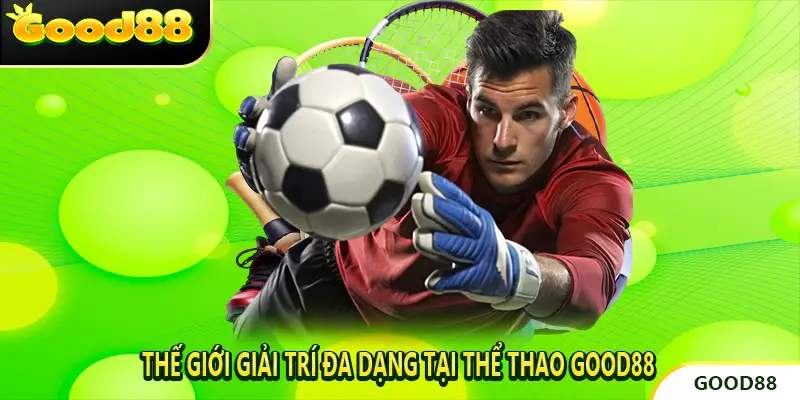 Thế giới giải trí đa dạng tại Thể thao Good88