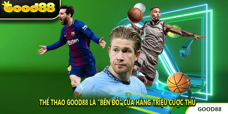 Thể Thao Good88 Là "Bến Đỗ" Của Hàng Triệu Cược Thủ