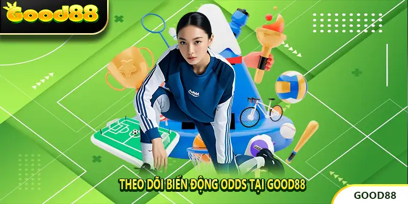 Theo dõi biến động Odds tại GOOD88 giúp bạn tích lũy thêm nhiều kinh nghiệm