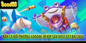Bắn Cá Đổi Thưởng Good88: Bí Kíp Săn Boss Bất Bại 2026