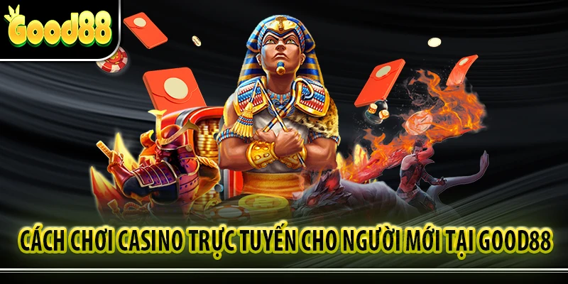 Cách Chơi Casino Trực Tuyến Cho Người Mới Tại GOOD88