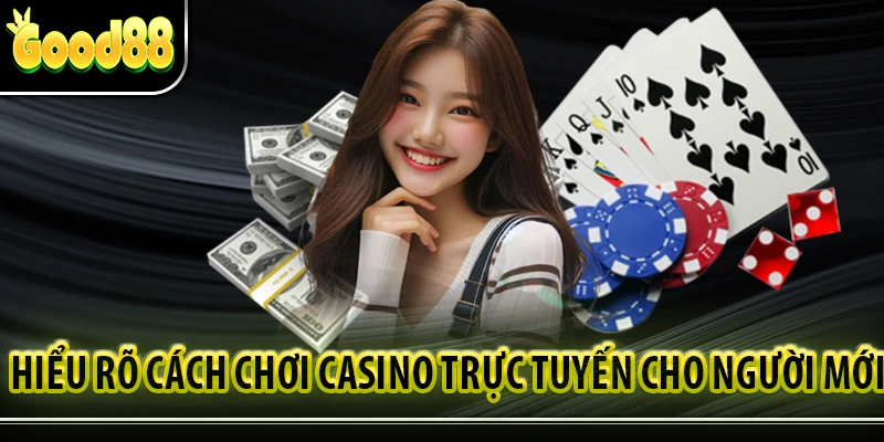 Hiểu rõ cách chơi Casino trực tuyến cho người mới