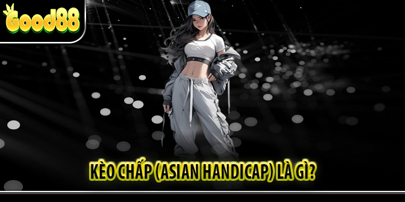 Kèo Chấp (Asian Handicap) Là Gì?